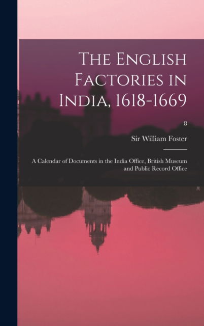 Cover for Sir William Foster · The English Factories in India, 1618-1669 (Hardcover Book) (2021)