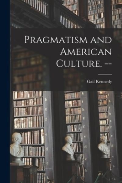 Cover for Gail 1900- Kennedy · Pragmatism and American Culture. -- (Pocketbok) (2021)