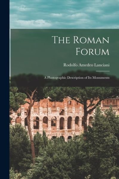 Cover for Rodolfo Amedeo Lanciani · Roman Forum; a Photographic Description of Its Monuments (Book) (2022)