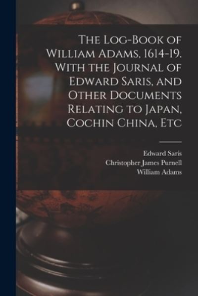 Log-Book of William Adams, 1614-19. with the Journal of Edward Saris, and Other Documents Relating to Japan, Cochin China, Etc - William Adams - Livres - Creative Media Partners, LLC - 9781015574212 - 26 octobre 2022