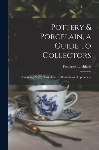 Cover for Litchfield Frederick · Pottery &amp; Porcelain, a Guide to Collectors; Containing Nearly Two Hundred Illustrations of Specimens (Book) (2022)