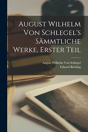 Cover for Eduard Böcking · August Wilhelm Von Schlegel's Sämmtliche Werke, Erster Teil (Buch) (2022)