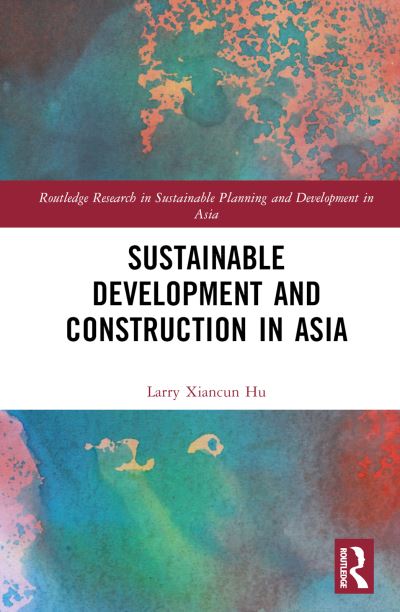 Cover for Hu, Larry Xiancun (University of Canberra) · Sustainable Development and Construction in Asia - Routledge Research in Sustainable Planning and Development in Asia (Hardcover Book) (2024)