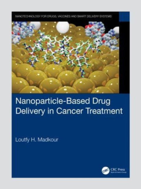 Cover for Madkour, Loutfy H. (Tanta University, Egypt) · Nanoparticle-Based Drug Delivery in Cancer Treatment - Nanotechnology for Drugs, Vaccines and Smart Delivery Systems (Paperback Book) (2024)