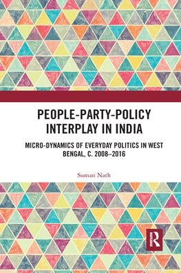 Cover for Suman Nath · People-Party-Policy Interplay in India: Micro-dynamics of Everyday Politics in West Bengal, c. 2008 – 2016 (Paperback Book) (2021)