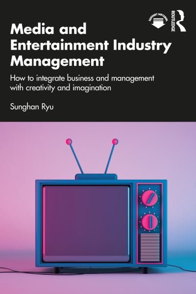 Cover for Ryu, Sunghan (Shanghai Jiao Tong University, China) · Media and Entertainment Industry Management: How to Integrate Business and Management with Creativity and Imagination (Paperback Book) (2024)
