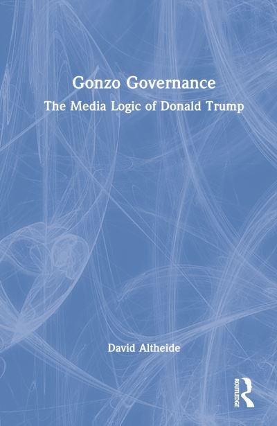Cover for David L. Altheide · Gonzo Governance: The Media Logic of Donald Trump (Gebundenes Buch) (2022)