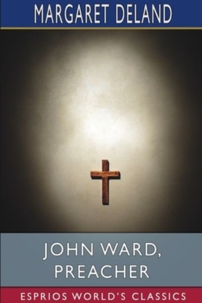 Cover for Margaret Deland · John Ward, Preacher (Esprios Classics) (Pocketbok) (2024)