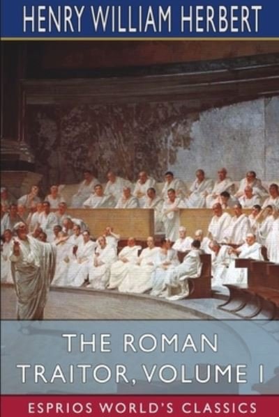 Cover for Henry William Herbert · The Roman Traitor, Volume I (Esprios Classics) (Paperback Book) (2024)