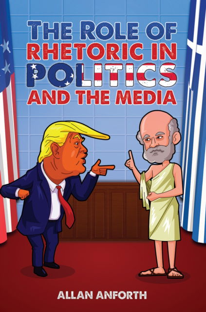 Allan Anforth · The Role of Rhetoric in Politics and the Media (Paperback Book) (2024)