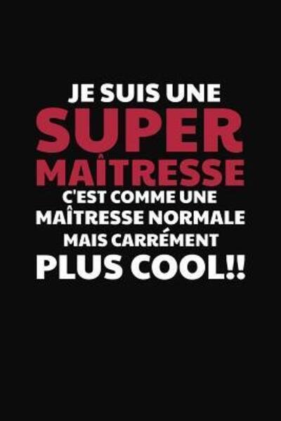 Cover for Coccinelle Publication · Je Suis Une Super Maîtresse C'est Comme Une Maîtresse Normale Mais Carrément Plus Cool! : Cadeau Institutrice Primaire (Paperback Book) (2019)