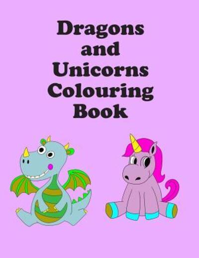 Cover for Ramped Up Colouring Books · Dragons and Unicorns Colouring Book : 13 Images | 8.5 &quot; x 11&quot; (Paperback Book) (2019)