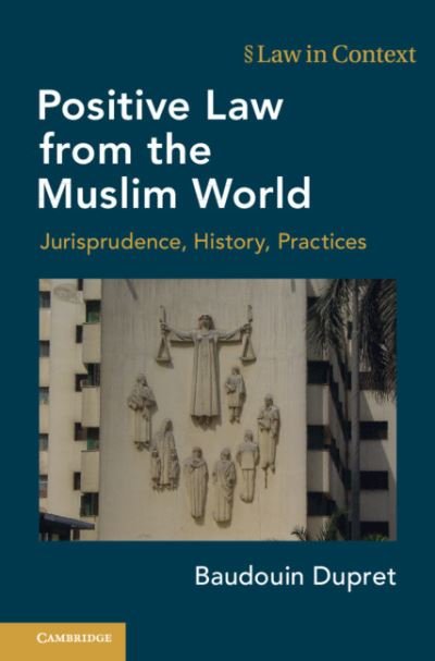Cover for Baudouin Dupret · Positive Law from the Muslim World: Jurisprudence, History, Practices - Law in Context (Hardcover Book) (2021)