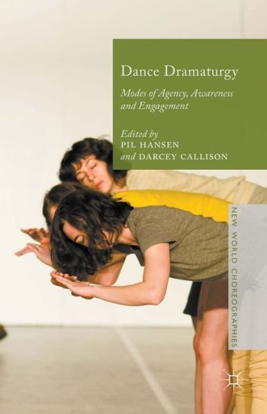 Cover for Pil Hansen · Dance Dramaturgy: Modes of Agency, Awareness and Engagement - New World Choreographies (Hardcover Book) [1st ed. 2015 edition] (2015)