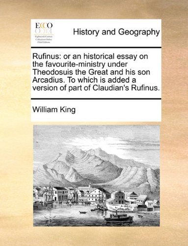Cover for William King · Rufinus: or an Historical Essay on the Favourite-ministry Under Theodosuis the Great and His Son Arcadius. to Which is Added a Version of Part of Claudian's Rufinus. (Paperback Book) (2010)