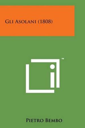 Gli Asolani (1808) - Pietro Bembo - Bøger - Literary Licensing, LLC - 9781169967212 - 7. august 2014