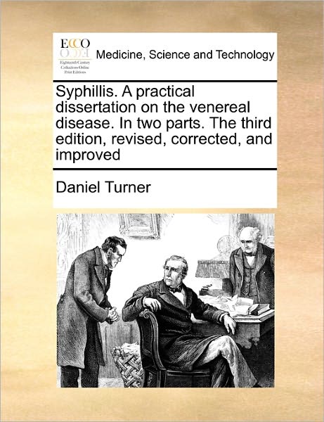 Cover for Daniel Turner · Syphillis. a Practical Dissertation on the Venereal Disease. in Two Parts. the Third Edition, Revised, Corrected, and Improved (Taschenbuch) (2010)