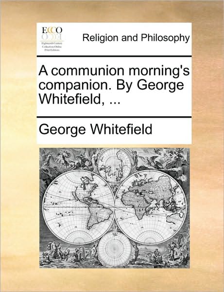 Cover for George Whitefield · A Communion Morning's Companion. by George Whitefield, ... (Paperback Book) (2010)