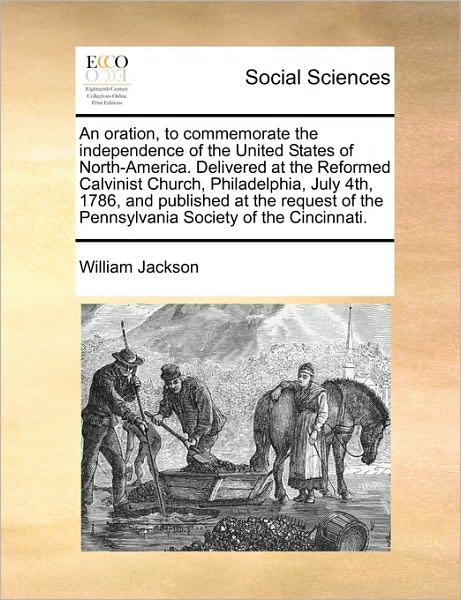 Cover for William Jackson · An Oration, to Commemorate the Independence of the United States of North-america. Delivered at the Reformed Calvinist Church, Philadelphia, July 4th, 17 (Paperback Book) (2010)