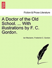 Cover for Ian Maclaren · A Doctor of the Old School. ... with Illustrations by F. C. Gordon. (Pocketbok) (2011)