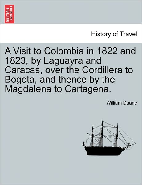 Cover for William Duane · A Visit to Colombia in 1822 and 1823, by Laguayra and Caracas, Over the Cordillera to Bogota, and Thence by the Magdalena to Cartagena. (Paperback Book) (2011)