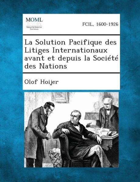 Cover for Olof Hoijer · La Solution Pacifique Des Litiges Internationaux Avant et Depuis La Societe Des Nations (Paperback Book) (2013)