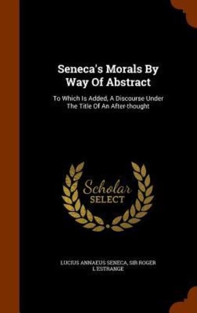 Cover for Lucius Annaeus Seneca · Seneca's Morals By Way Of Abstract (Innbunden bok) (2015)
