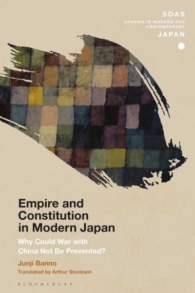 Cover for Banno, Junji (Tokyo University, Japan) · Empire and Constitution in Modern Japan: Why Could War with China Not Be Prevented? - SOAS Studies in Modern and Contemporary Japan (Hardcover Book) (2021)