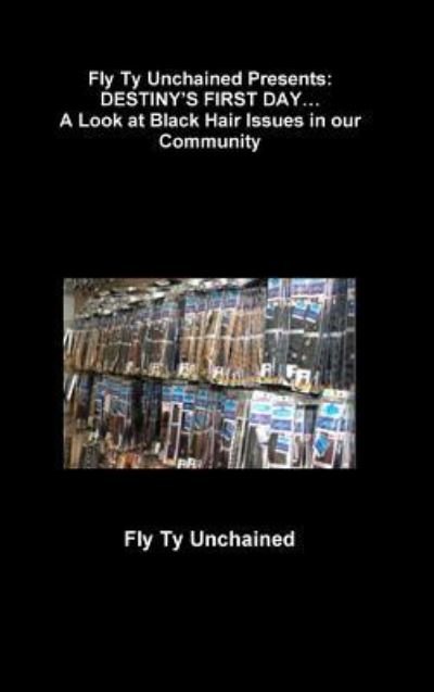 Cover for Fly Ty Unchained · Fly Ty Unchained Presents : DESTINY'S FIRST DAY... A Look at Black Hair Issues in our Community (Gebundenes Buch) (2016)