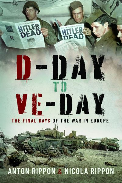 D-Day to VE Day: The Final Year of the War in Europe - Anton Rippon - Libros - Pen & Sword Books Ltd - 9781399056212 - 7 de junio de 2024