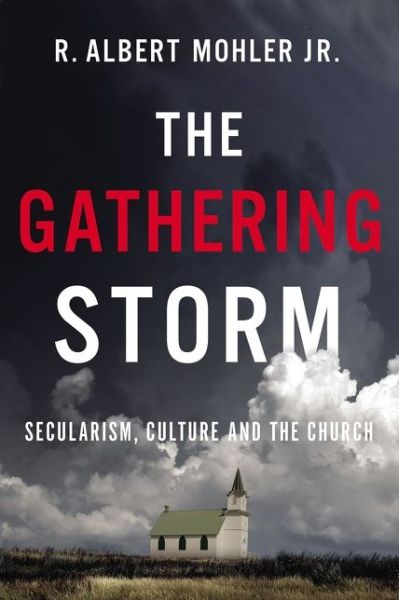 Cover for Mohler, Jr., R. Albert · The Gathering Storm: Secularism, Culture, and the Church (Hardcover Book) (2020)