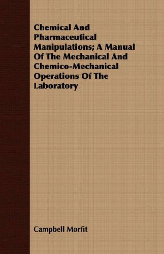 Cover for Campbell Morfit · Chemical and Pharmaceutical Manipulations; a Manual of the Mechanical and Chemico-mechanical Operations of the Laboratory (Paperback Book) (2007)