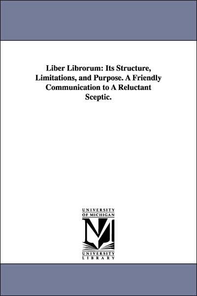Cover for Michigan Historical Reprint Series · Liber Librorum: Its Structure, Limitations, and Purpose. a Friendly Communication to a Reluctant Sceptic. (Paperback Book) (2006)