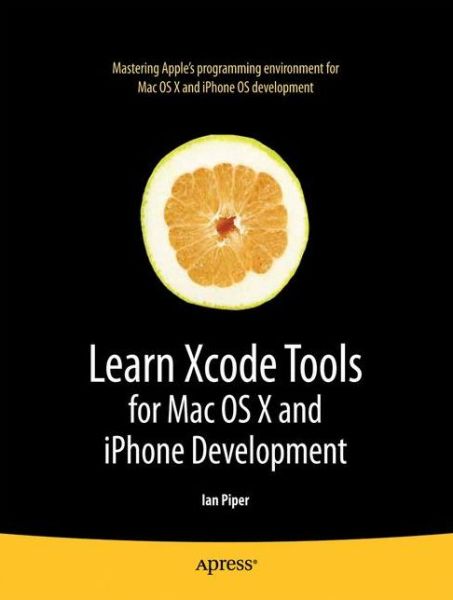 Learn Xcode Tools for Mac OS X and iPhone Development - Ian Piper - Books - Springer-Verlag Berlin and Heidelberg Gm - 9781430272212 - December 30, 2009