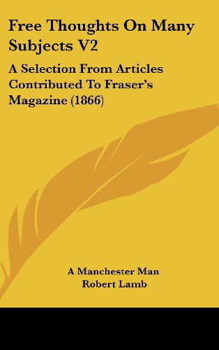 Cover for Robert Lamb · Free Thoughts on Many Subjects V2: a Selection from Articles Contributed to Fraser's Magazine (1866) (Hardcover Book) (2008)