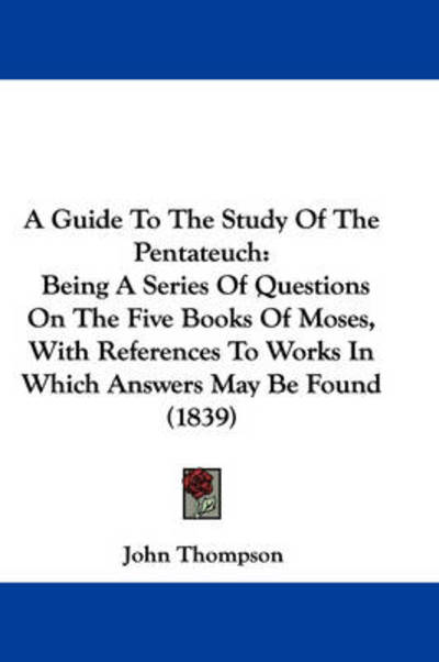 Cover for John Thompson · A Guide to the Study of the Pentateuch: Being a Series of Questions on the Five Books of Moses, with References to Works in Which Answers May Be Found ( (Paperback Book) (2009)