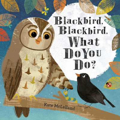 Cover for Kate McLelland · Blackbird, Blackbird, What Do You Do? (Hardcover Book) (2016)