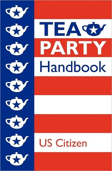Tea Party Handbook - Us Citizen - Books - CreateSpace Independent Publishing Platf - 9781451583212 - July 23, 2010