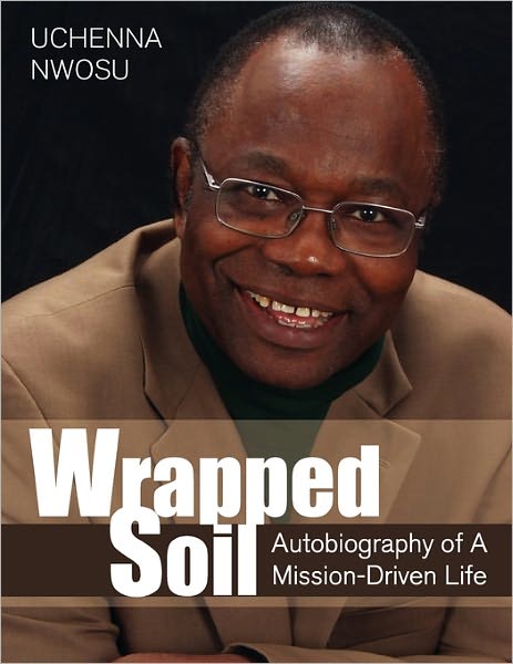 Wrapped Soil: Autobiography of a Mission-driven Life - Uchenna Nwosu - Books - Xlibris, Corp. - 9781453521212 - July 13, 2010