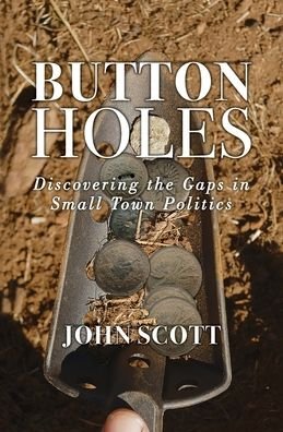Cover for John Scott · Button Holes: Discovering the Gaps in Small Town Politics (Taschenbuch) (2021)