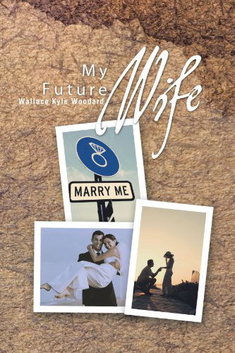 Cover for Wallace Kyle Woodard · My Future Wife (Paperback Book) (2012)