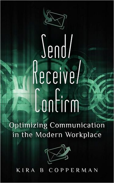 Cover for Kira B Copperman · Send / Receive / Confirm: Optimizing Communication in the Modern Workplace (Paperback Book) (2012)