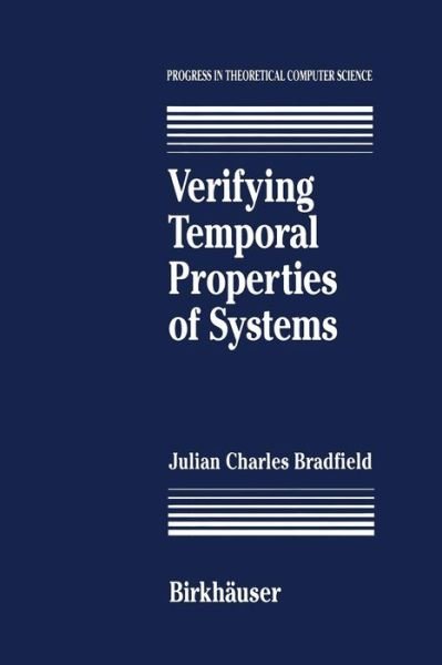 Cover for J C Bradfield · Verifying Temporal Properties of Systems - Progress in Theoretical Computer Science (Paperback Bog) (2012)