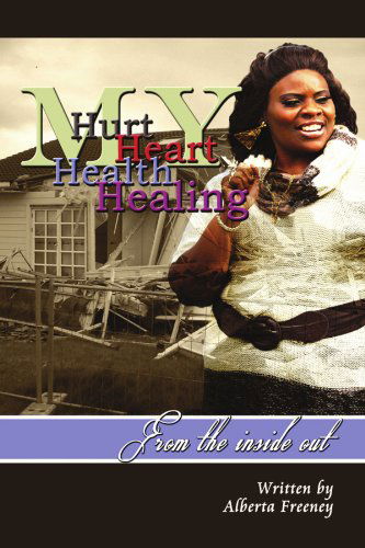 Cover for Alberta Freeney · My Hurt My Heart My Health My Healing: from the Inside out (Pocketbok) (2011)