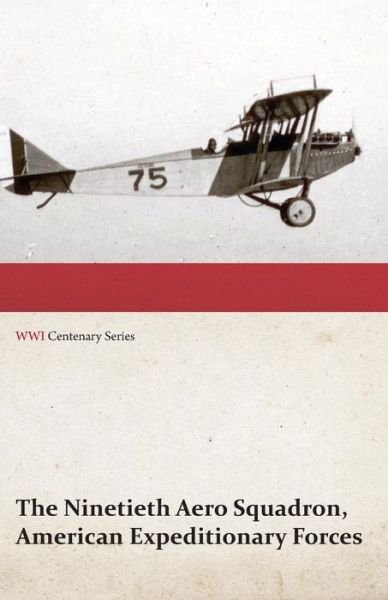 Cover for Anon · The Ninetieth Aero Squadron, American Expeditionary Forces - a History of Its Activities During the World War, from Its Formation to Its Return to the United States (Wwi Centenary Series) (Paperback Book) (2014)