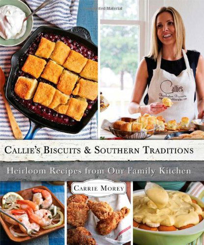 Cover for Carrie Morey · Callie's Biscuits and Southern Traditions: Heirloom Recipes from Our Family Kitchen (Hardcover Book) (2013)