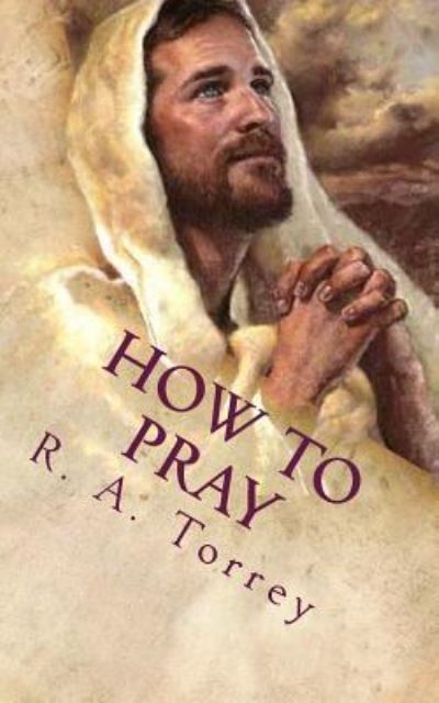 Cover for R a Torrey · How to Pray: the Importance of Prayer (Paperback Book) (2012)