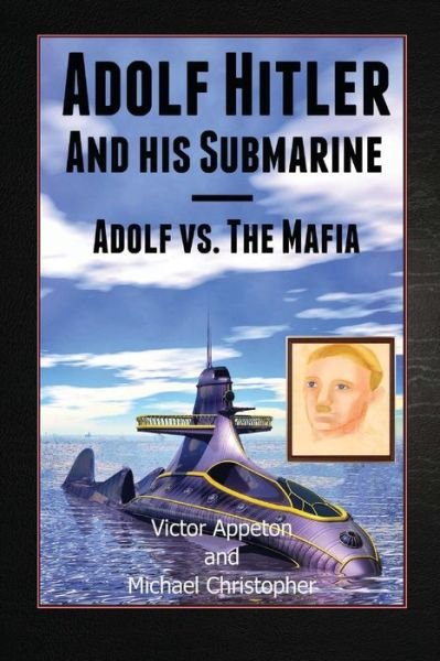 Cover for Appleton, Victor, II · Adolf Hitler and His Submarine: Adolf vs. the Mafia Part of the Hitler Chronicles (Paperback Book) (2012)