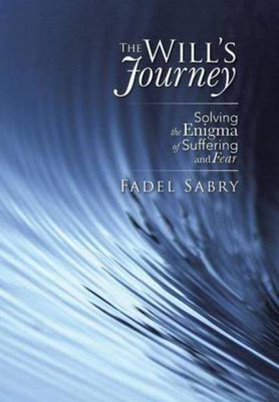 Cover for Fadel Sabry · The Will's Journey: Solving the Enigma of Suffering and Fear (Hardcover Book) (2015)