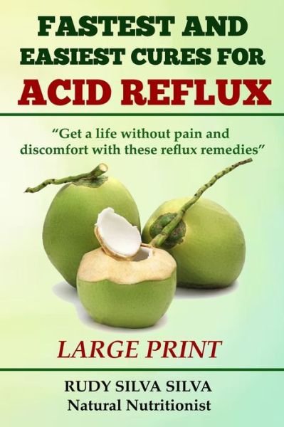 Cover for Rudy Silva Silva · Fastest and Easiest Cures for Acid Reflux : Large Print (Paperback Bog) (2013)
